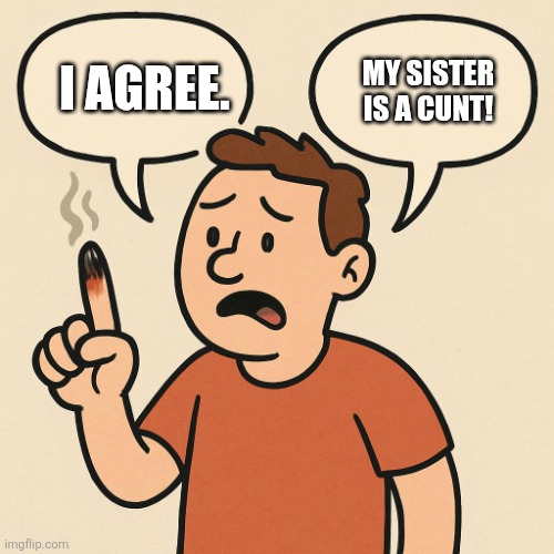 Ouchie talking cartoon balloons | I AGREE. MY SISTER IS A CUNT! | image tagged in ouchie talking cartoon balloons | made w/ Imgflip meme maker