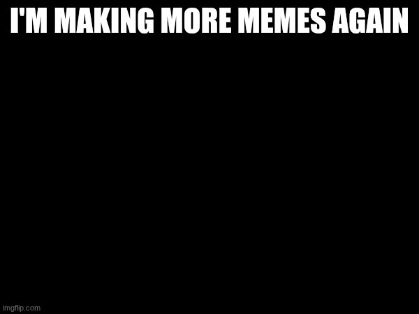 wudup | I'M MAKING MORE MEMES AGAIN | image tagged in hello | made w/ Imgflip meme maker