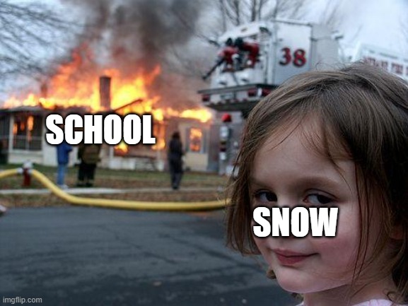 Disaster Girl | SCHOOL; SNOW | image tagged in memes,disaster girl | made w/ Imgflip meme maker
