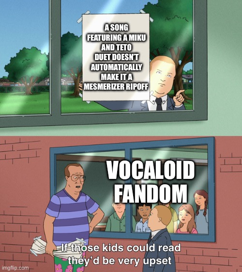 I really like candy cookie chocolate! THE HELL ARE YOU GONNA DO ABOUT IT?!?! | A SONG FEATURING A MIKU AND TETO DUET DOESN’T AUTOMATICALLY MAKE IT A MESMERIZER RIPOFF; VOCALOID FANDOM | image tagged in if those kids could read they'd be very upset,vocaloid,hatsune miku,anime | made w/ Imgflip meme maker