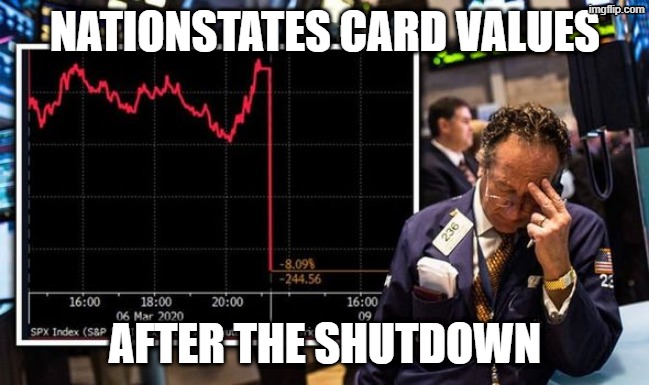 Oh boy... (Nationstates is still down) | NATIONSTATES CARD VALUES; AFTER THE SHUTDOWN | image tagged in the trump economy stock market | made w/ Imgflip meme maker
