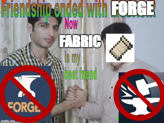 Friendship ended with FORGE now FABRIC is my best friend | FORGE; FABRIC | image tagged in friendship ended | made w/ Imgflip meme maker