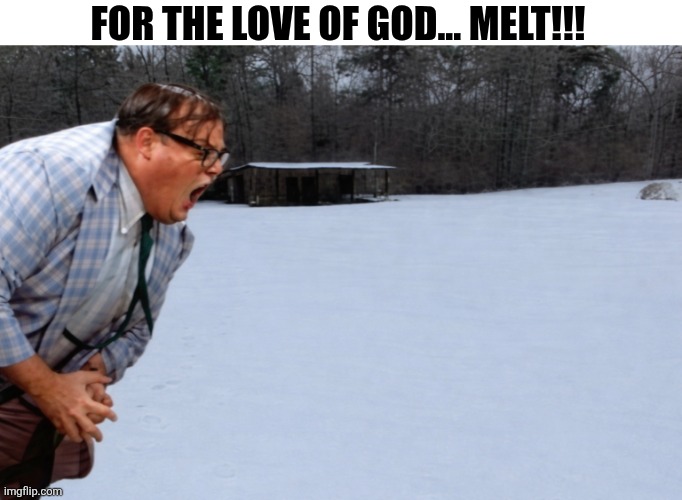 For The Love Of God | FOR THE LOVE OF GOD... MELT!!! | image tagged in chrisjoines1 | made w/ Imgflip meme maker