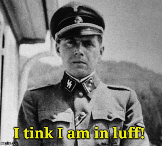 Dr. Josef Mengele | I tink I am in luff! | image tagged in dr josef mengele | made w/ Imgflip meme maker