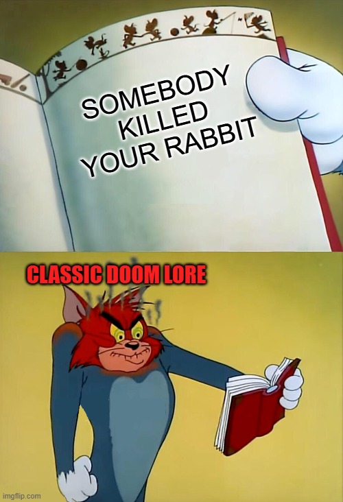 seriously the lore in classic doom goes a bit too far | SOMEBODY KILLED YOUR RABBIT; CLASSIC DOOM LORE | image tagged in angry tom | made w/ Imgflip meme maker