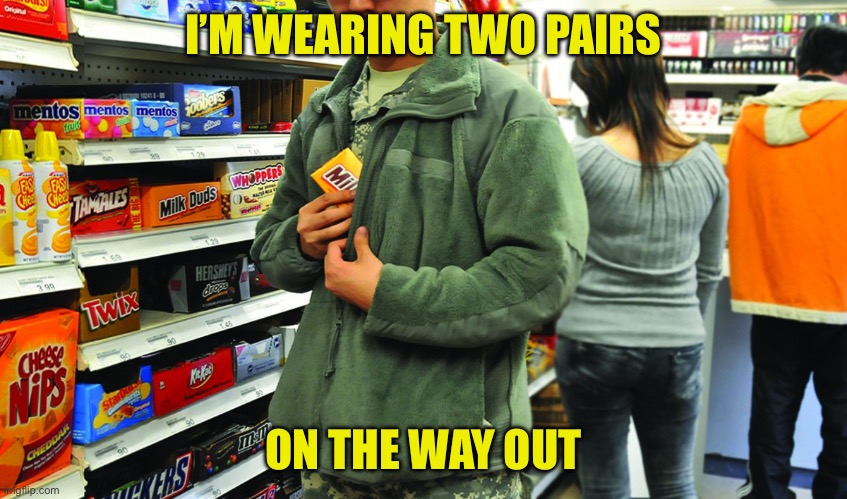 shoplifting | I’M WEARING TWO PAIRS ON THE WAY OUT | image tagged in shoplifting | made w/ Imgflip meme maker