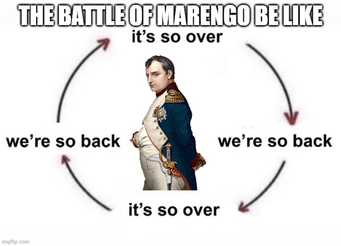 DESAIX ! | THE BATTLE OF MARENGO BE LIKE | image tagged in it s so over we are so back | made w/ Imgflip meme maker