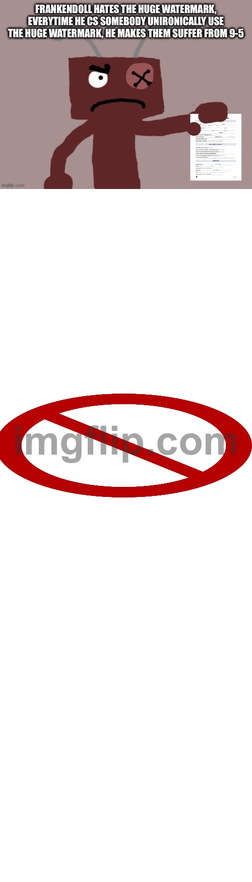 FRANKENDOLL HATES THE HUGE WATERMARK, EVERYTIME HE CS SOMEBODY UNIRONICALLY USE THE HUGE WATERMARK, HE MAKES THEM SUFFER FROM 9-5 | image tagged in frankendoll sentences you to 9-5,cover | made w/ Imgflip meme maker