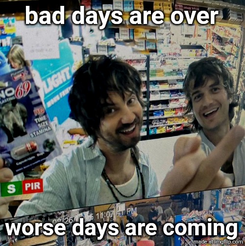 Kevin Parker and Joe Keery | bad days are over; worse days are coming | image tagged in kevin parker and joe keery | made w/ Imgflip meme maker