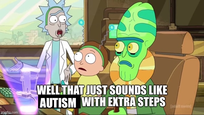 that sound like ... with extra steps | AUTISM | image tagged in that sound like with extra steps | made w/ Imgflip meme maker