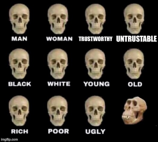 idiot skull | TRUSTWORTHY; UNTRUSTABLE | image tagged in idiot skull | made w/ Imgflip meme maker