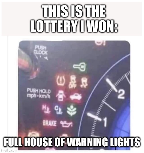 Dash Lights | THIS IS THE LOTTERY I WON: FULL HOUSE OF WARNING LIGHTS | image tagged in dash lights | made w/ Imgflip meme maker