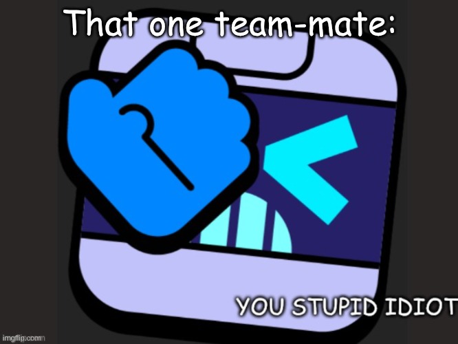 Has this ever happen to you? | That one team-mate: | image tagged in 8-bit face-palm | made w/ Imgflip meme maker