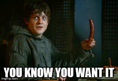 I got what you want | YOU KNOW YOU WANT IT | image tagged in game of thrones | made w/ Imgflip meme maker