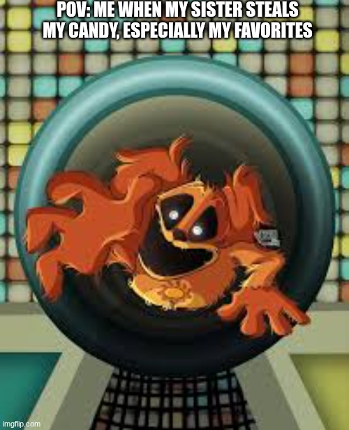 This what I do every time my sister steals my candy | POV: ME WHEN MY SISTER STEALS MY CANDY, ESPECIALLY MY FAVORITES | image tagged in poppy playtime | made w/ Imgflip meme maker