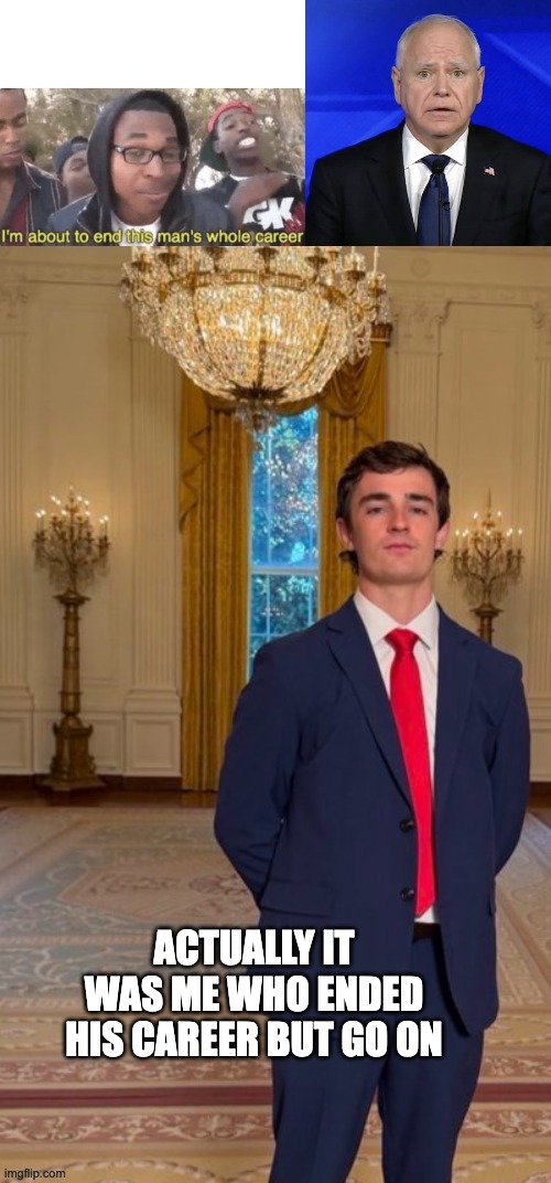 ACTUALLY IT WAS ME WHO ENDED HIS CAREER BUT GO ON | image tagged in i am about to end this man s whole career,waltz,nick shirley | made w/ Imgflip meme maker