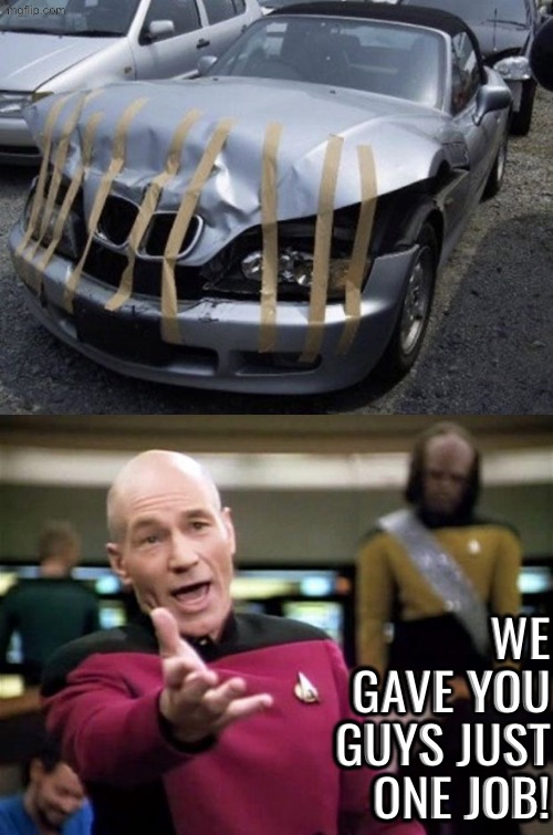 Star Trek team got a bad car repair job | WE GAVE YOU GUYS JUST ONE JOB! | image tagged in you had one job,fail army,star trek,picard frustrated,do you are have stupid,duhhh dumbass | made w/ Imgflip meme maker