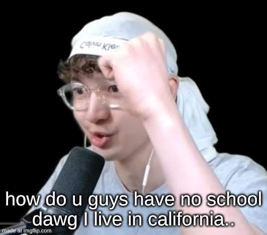I wish it was snowing at California IN GENERAL :/ | how do u guys have no school dawg I live in california.. | image tagged in 7elevenz temp | made w/ Imgflip meme maker