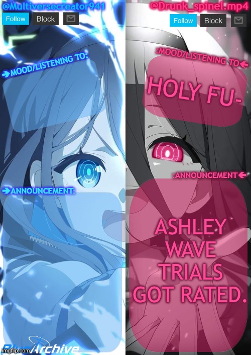 Hallelujah! | HOLY FU-; ASHLEY WAVE TRIALS GOT RATED. | image tagged in spinel and mc941 shared announcement template | made w/ Imgflip meme maker
