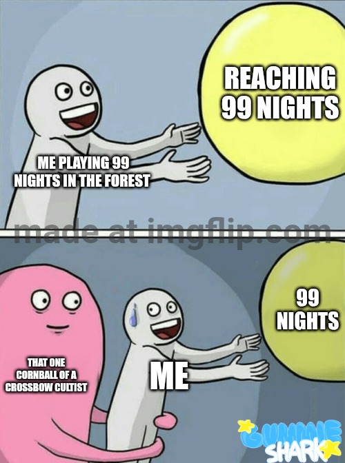 I crashed tf out— | REACHING 99 NIGHTS; ME PLAYING 99 NIGHTS IN THE FOREST; 99 NIGHTS; THAT ONE CORNBALL OF A CROSSBOW CULTIST; ME | image tagged in memes,running away balloon,roblox,99 nights in the forest,pain | made w/ Imgflip meme maker