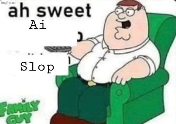 ah sweet peter griffin | Ai Slop | image tagged in ah sweet peter griffin | made w/ Imgflip meme maker