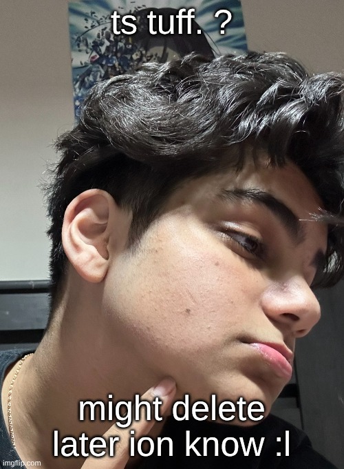ts tuff. ? might delete later ion know :l | made w/ Imgflip meme maker
