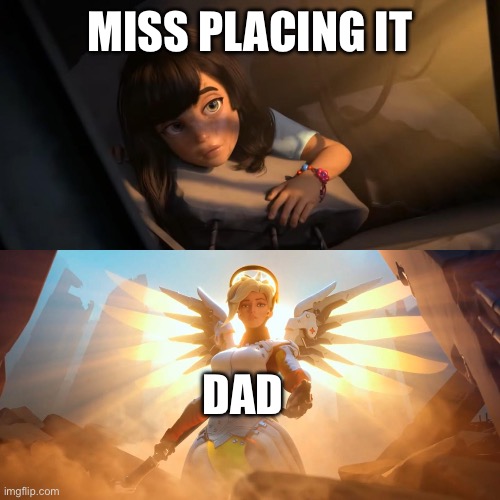 Overwatch Mercy Meme | MISS PLACING IT DAD | image tagged in overwatch mercy meme | made w/ Imgflip meme maker