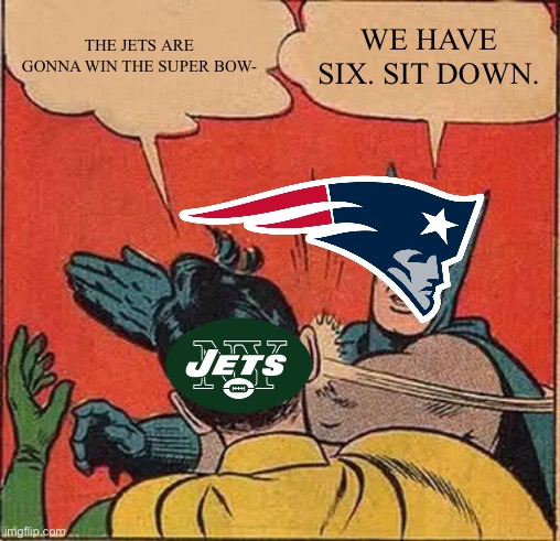 Batman Slapping Robin Meme | THE JETS ARE GONNA WIN THE SUPER BOW-; WE HAVE SIX. SIT DOWN. | image tagged in memes,batman slapping robin | made w/ Imgflip meme maker
