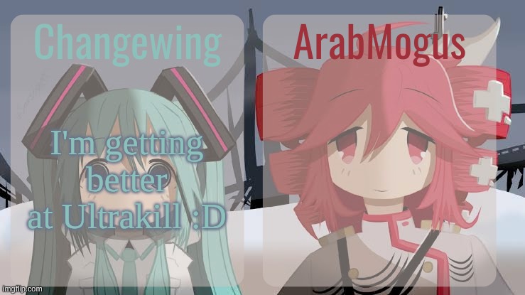 Changewing and ArabMogus shared temp | I'm getting better at Ultrakill :D | image tagged in changewing and arabmogus shared temp | made w/ Imgflip meme maker