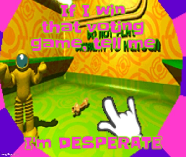 Istg ts feels like that one specific genre of anime where a sport is taken insanely darkly seriously to the point it's just wild | If I win that voting game, tell me; I'm DESPERATE | image tagged in no stairway denied | made w/ Imgflip meme maker