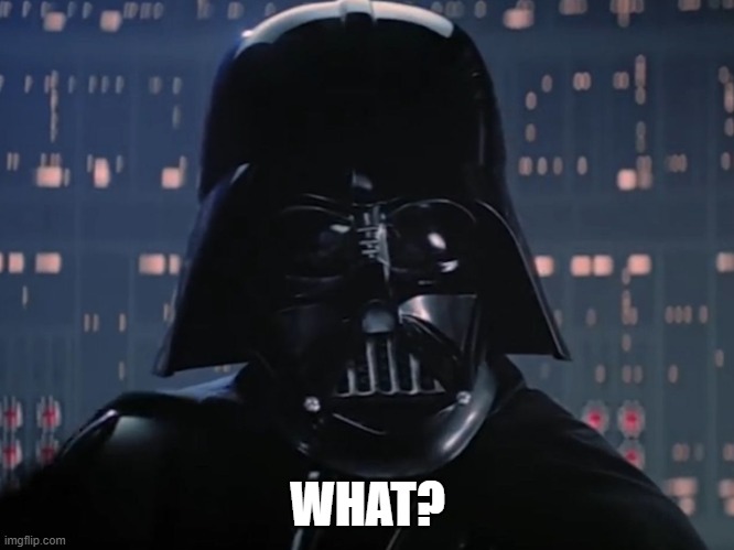 Darth Vader Classic | WHAT? | image tagged in dark humour | made w/ Imgflip meme maker