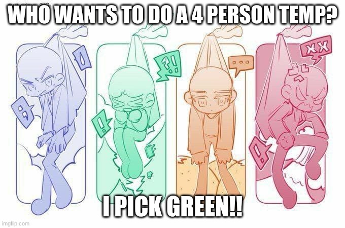 WHO WANTS TO DO A 4 PERSON TEMP? I PICK GREEN!! | made w/ Imgflip meme maker
