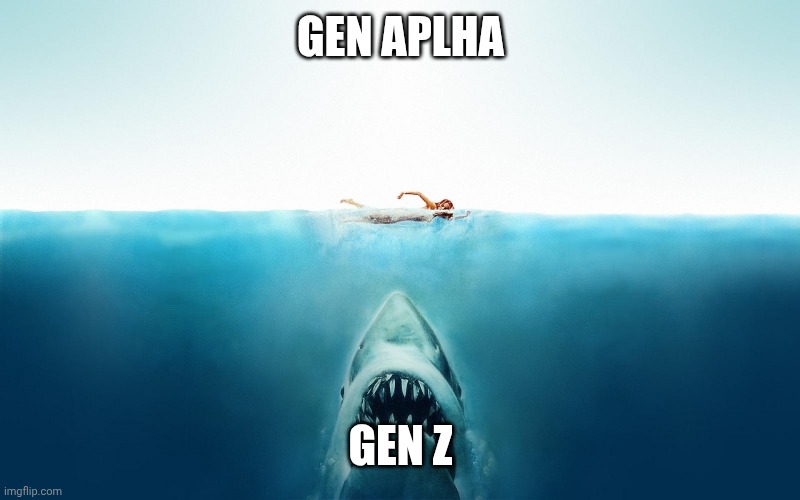 Jaws | GEN APLHA; GEN Z | image tagged in jaws | made w/ Imgflip meme maker