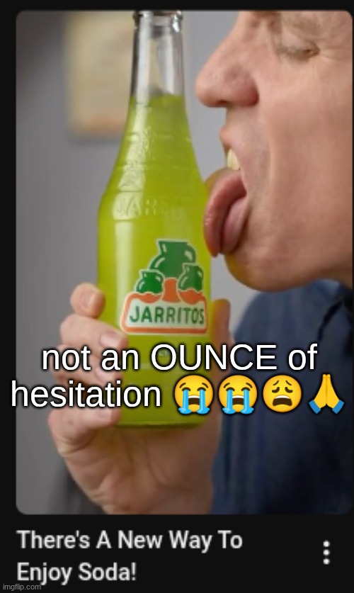 s | not an OUNCE of hesitation 😭😭😩🙏 | made w/ Imgflip meme maker