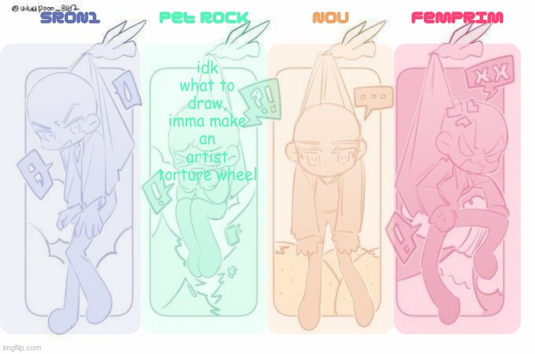 mwehehehehe >:j | idk what to draw, imma make an artist torture wheel | image tagged in sron1 pet rock nou and femprim's shared temp | made w/ Imgflip meme maker