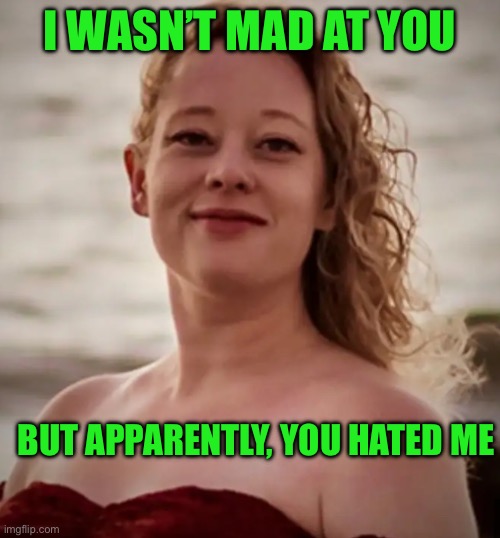 I WASN’T MAD AT YOU; BUT APPARENTLY, YOU HATED ME | image tagged in but why why would you do that | made w/ Imgflip meme maker
