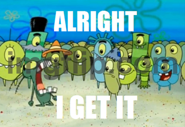 Alright I get It | image tagged in alright i get it | made w/ Imgflip meme maker