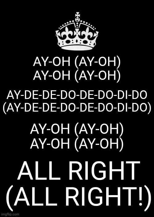Ay-Oh - Live Aid - Queen | AY-OH (AY-OH)
AY-OH (AY-OH); AY-DE-DE-DO-DE-DO-DI-DO (AY-DE-DE-DO-DE-DO-DI-DO); AY-OH (AY-OH)
AY-OH (AY-OH); ALL RIGHT (ALL RIGHT!) | image tagged in memes,keep calm and carry on black,queen,live aid,ay oh,good times | made w/ Imgflip meme maker