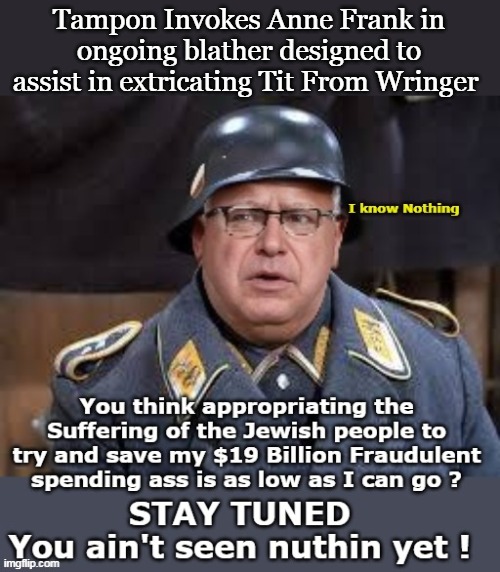 The Twink has no shame | Tampon Invokes Anne Frank in ongoing blather designed to assist in extricating Tit From Wringer | image tagged in walz anne frank schultz meme | made w/ Imgflip meme maker