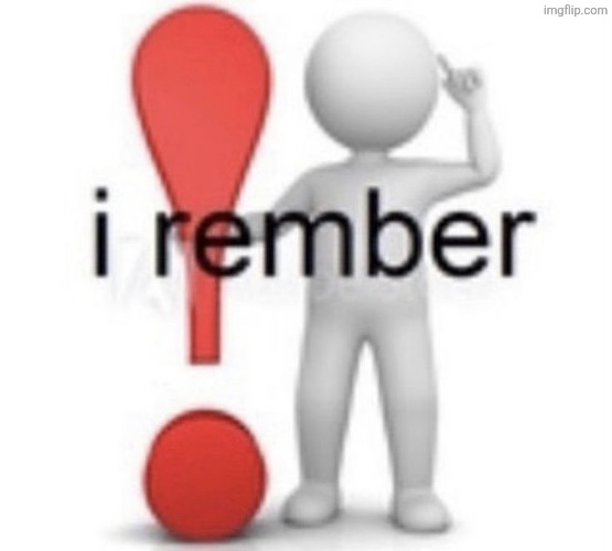 I rember | image tagged in i rember | made w/ Imgflip meme maker