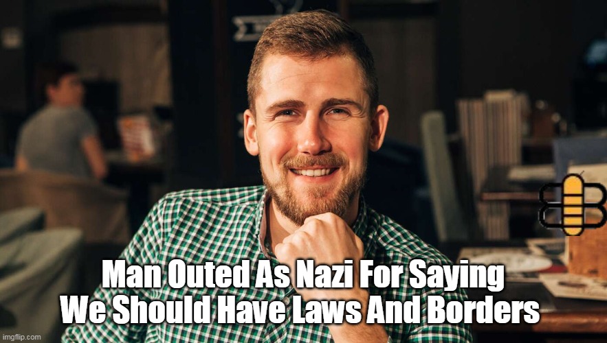 Man Outed As Nazi For Saying We Should Have Laws And Borders | made w/ Imgflip meme maker