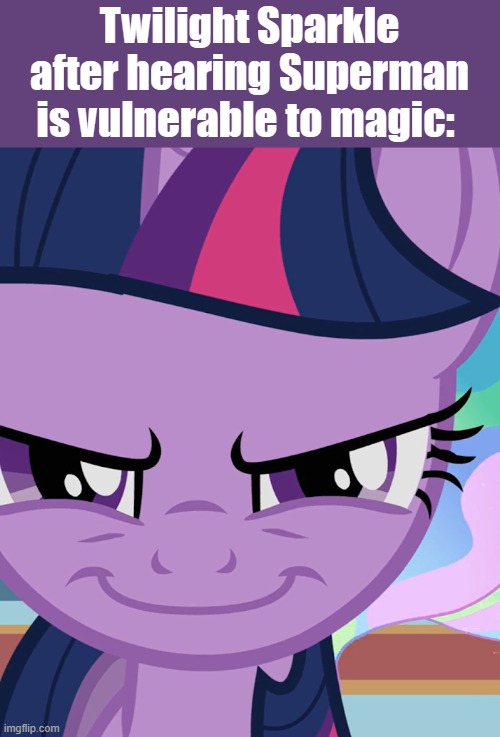 He really is | Twilight Sparkle after hearing Superman is vulnerable to magic: | image tagged in evil smile my little pony | made w/ Imgflip meme maker