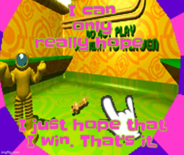 I can't do anything to make it happen but I've been trying my best to be chill today | I can only really hope; I just hope that I win. That's it. | image tagged in no stairway denied | made w/ Imgflip meme maker