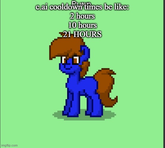 Pony Pump except in Pony Town | c.ai cooldown times be like:
2 hours
10 hours
21 HOURS | image tagged in pony pump except in pony town | made w/ Imgflip meme maker