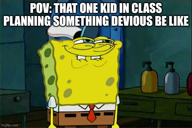 Devious Kid In Class | POV: THAT ONE KID IN CLASS PLANNING SOMETHING DEVIOUS BE LIKE | image tagged in memes,slay,hey girl,side eye,chaos,suspicious | made w/ Imgflip meme maker
