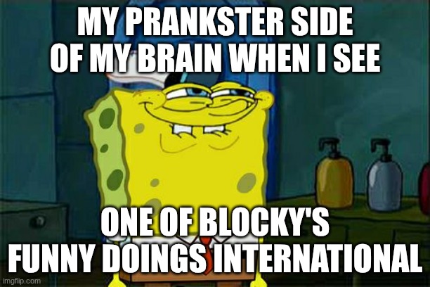 Gonna Do Something Evil Soon Buddy | MY PRANKSTER SIDE OF MY BRAIN WHEN I SEE; ONE OF BLOCKY'S FUNNY DOINGS INTERNATIONAL | image tagged in bfdi,don't you squidward | made w/ Imgflip meme maker