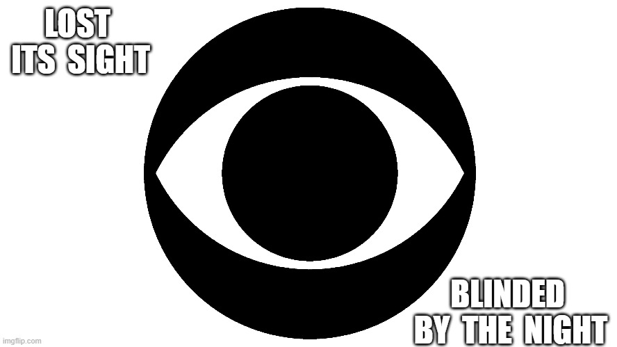 Blinders | LOST  ITS  SIGHT; BLINDED  BY  THE  NIGHT | image tagged in cbs | made w/ Imgflip meme maker