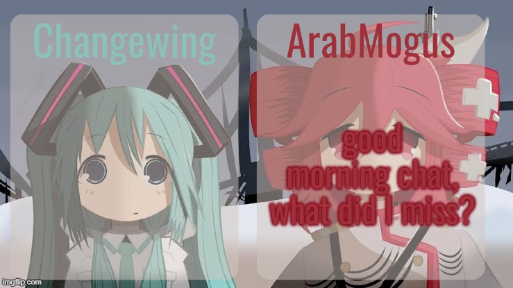 Changewing and ArabMogus shared temp | good morning chat, what did I miss? | image tagged in changewing and arabmogus shared temp | made w/ Imgflip meme maker