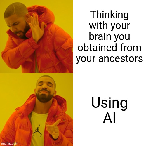 People these days: | Thinking with your brain you obtained from your ancestors; Using AI | image tagged in memes,drake hotline bling | made w/ Imgflip meme maker