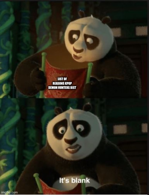 Its Blank | LIST OF REASONS KPOP DEMON HUNTERS XIST | image tagged in its blank | made w/ Imgflip meme maker